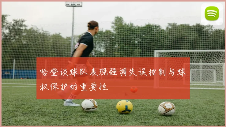 哈登谈球队表现强调失误控制与球权保护的重要性